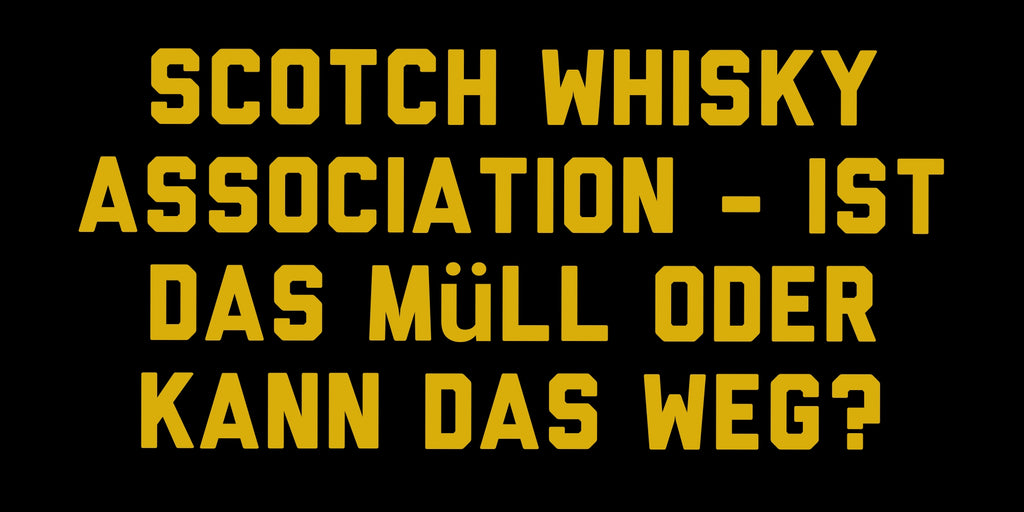 Scotch Whisky Association – Nur eine unnötige Bremse in der Whiskywelt?